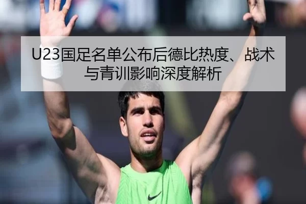 U23国足名单公布后德比热度、战术与青训影响深度解析
