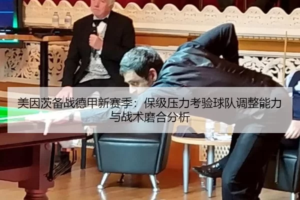 美因茨备战德甲新赛季：保级压力考验球队调整能力与战术磨合分析